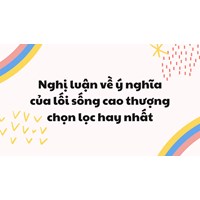 Nghị luận về ý nghĩa của lối sống cao thượng chọn lọc hay nhất