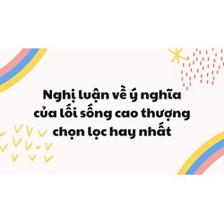 Nghị luận về ý nghĩa của lối sống cao thượng chọn lọc hay nhất