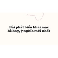 Bài phát biểu khai mạc hè hay, ý nghĩa mới nhất