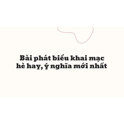Bài phát biểu khai mạc hè hay, ý nghĩa mới nhất