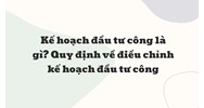 Kế hoạch đầu tư công là gì? Quy định về điều chỉnh kế hoạch đầu tư công