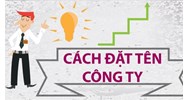 Hướng dẫn cách đặt tên cho doanh nghiệp, công ty đúng luật và ví dụ cụ thể