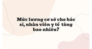 Mức lương cơ sở cho bác sĩ, nhân viên y tế tăng bao nhiêu?