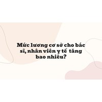 Mức lương cơ sở cho bác sĩ, nhân viên y tế tăng bao nhiêu?