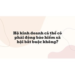 Hộ kinh doanh cá thể có phải đóng bảo hiểm xã hội bắt buộc không?