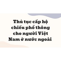 Thủ tục cấp hộ chiếu phổ thông cho người Việt Nam ở nước ngoài