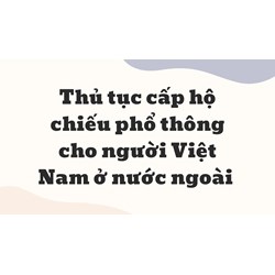 Thủ tục cấp hộ chiếu phổ thông cho người Việt Nam ở nước ngoài