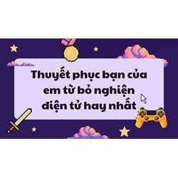 Thuyết phục bạn của em từ bỏ nghiện điện tử hay nhất