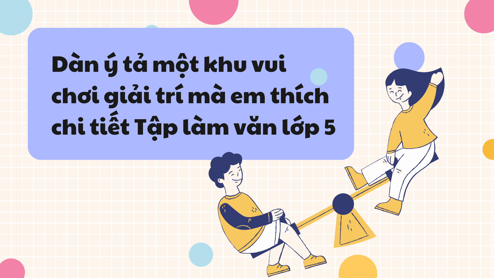 Bài văn mẫu 5: Tả khu vui chơi dành cho thiếu nhi ở trung tâm thành phố