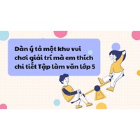 Dàn ý tả một khu vui chơi giải trí mà em thích chi tiết Tập làm văn lớp 5