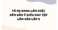 Tả mẹ đang làm việc kèm dàn ý siêu hay Tập làm văn lớp 5