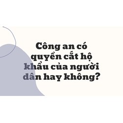 Công an có quyền cắt hộ khẩu của người dân hay không?