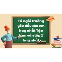 Tả ngôi trường yêu dấu của em hay nhất Tập làm văn lớp 2