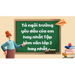 Tả ngôi trường yêu dấu của em hay nhất Tập làm văn lớp 2
