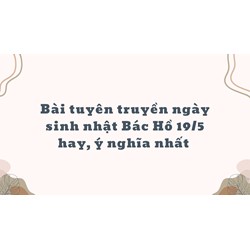 Bài tuyên truyền ngày sinh nhật Bác Hồ 19/5 hay, ý nghĩa nhất