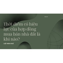 Thời điểm có hiệu lực của hợp đồng mua bán nhà đất là khi nào?