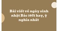 Bài viết về ngày sinh nhật Bác 19/5 hay, ý nghĩa nhất
