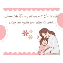 Soạn bài Trong lời mẹ hát Chân trời sáng tạo ngắn gọn, đầy đủ nhất