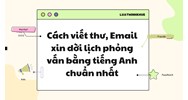 Cách viết thư, Email xin dời lịch phỏng vấn bằng tiếng Anh chuẩn nhất