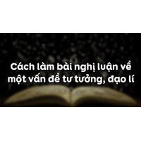 Cách làm bài Nghị luận xã hội về tư tưởng, đạo lý chi tiết