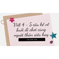 Viết 4 - 5 câu kể về buổi đi chơi cùng người thân siêu hay