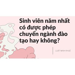 Sinh viên năm nhất có được phép chuyển ngành đào tạo hay không?
