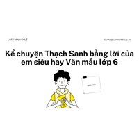 Kể chuyện Thạch Sanh bằng lời của em siêu hay Văn mẫu lớp 6