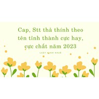 Cap, Stt thả thính theo tên tỉnh thành cực hay, cực chất