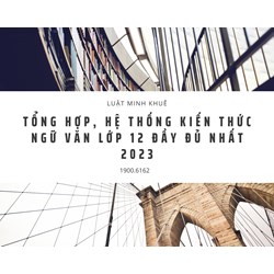Tổng hợp, hệ thống kiến thức Ngữ văn lớp 12 đầy đủ nhất