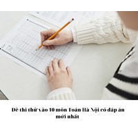 Đề thi thử vào 10 môn Toán Hà Nội có đáp án mới nhất 2024