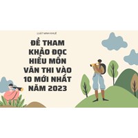 Đề tham khảo đọc hiểu môn Văn thi vào 10 mới nhất