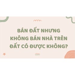 Bán đất nhưng không bán nhà trên đất có được hay không?