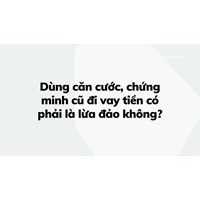 Dùng căn cước, chứng minh cũ đi vay tiền có phải là lừa đảo không?
