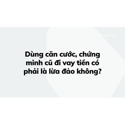 Dùng căn cước, chứng minh cũ đi vay tiền có phải là lừa đảo không?
