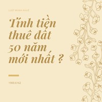 Tính tiền thuê đất 50 năm mới nhất ?