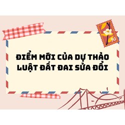 Điểm mới của dự thảo Luật Đất đai sửa đổi