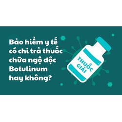 Bảo hiểm y tế có chi trả thuốc chữa ngộ độc Botulinum hay không?