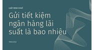 Gửi tiết kiệm ngân hàng lãi suất là bao nhiêu ?