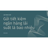 Gửi tiết kiệm ngân hàng lãi suất là bao nhiêu ?