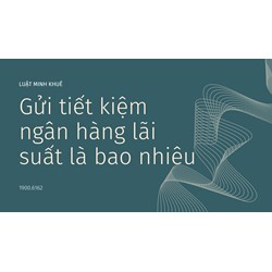 Gửi tiết kiệm ngân hàng lãi suất là bao nhiêu ?
