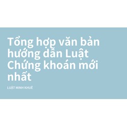 Tổng hợp văn bản hướng dẫn Luật Chứng khoán mới nhất