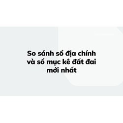So sánh sổ địa chính và sổ mục kê đất đai mới nhất