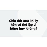 Chia đất sau khi ly hôn có thể lập vi bằng hay không ?