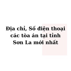 Địa chỉ, Số điện thoại các tòa án tại tỉnh Sơn La mới nhất