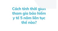 Cách tính thời gian tham gia bảo hiểm y tế 5 năm liên tục thế nào?