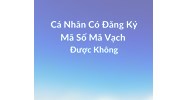 Cá nhân kinh doanh có đăng ký mã số mã vạch được không?