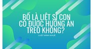 Bố là liệt sĩ con có được hưởng án treo không?