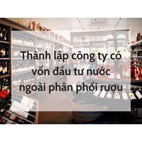 Thành lập công ty có vốn đầu tư nước ngoài phân phối rượu