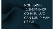 Nghị định 10/2023/NĐ-CP có hiêu lực cần lưu  ý vấn đề gì?