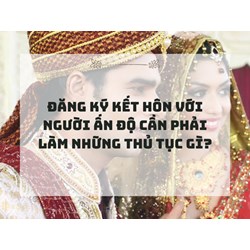 Đăng ký kết hôn với người Ấn Độ cần phải làm những thủ tục gì?
